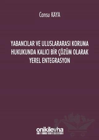 Yabancılar ve Uluslararası Koruma Hukukunda Kalıcı Bir Çözüm Olarak Yerel Entegrasyon
