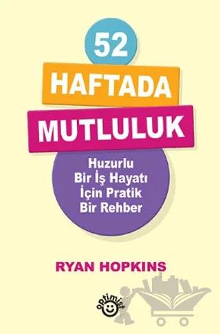 52 Haftada Mutluluk Huzurlu Bir İş Hayatı İçin Pratik Bir Rehber