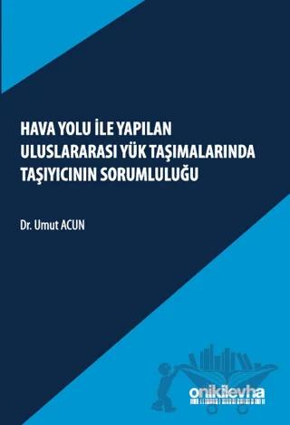 Hava Yolu ile Yapılan Uluslararası Yük Taşımalarında Taşıyıcının Sorumluluğu