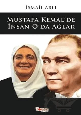 Mustafa Kemal'de İnsan O'da Ağlar