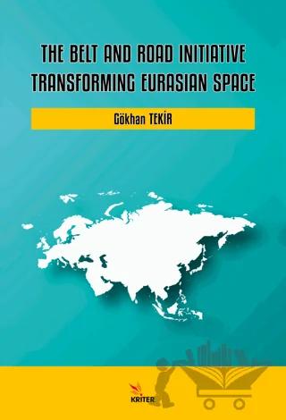 The Belt and Road Initiative: Transforming Eurasian Space