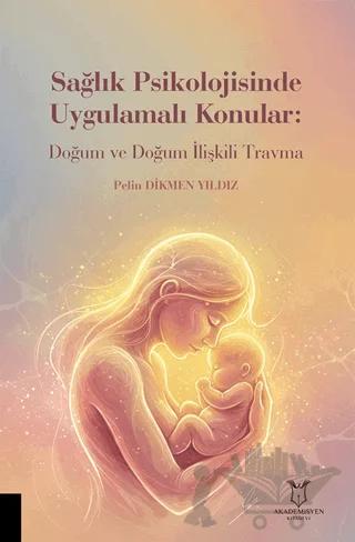 Sağlık Psikolojisinde Uygulamalı Konular: Doğum ve Doğum İlişkili Travma