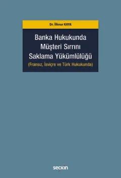 Banka Hukukunda Müşteri Sırrını Saklama Yükümlülüğü (Fransız, İsviçre ve Türk Hukukunda)