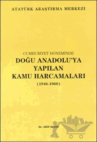 Cumhuriyet Döneminde Doğu Anadolu'ya Yapılan Kamu Harcamaları – Sait Aşgın – Atatürk Araştırma Merkezi kitap kapağı