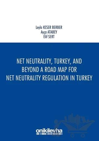 Net Neutrality Turkey and Beyond - A Road Map for Net Neutrality Regulation in Turkey