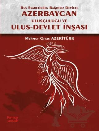 Rus Esaretinden Bağımsız Devlete Azerbaycan Ulusçuluğu ve Ulus - Devlet İnşası
