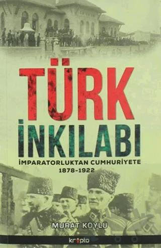Türk İnkılabı İmparatorluktan Cumhuriyete 1878 - 1922