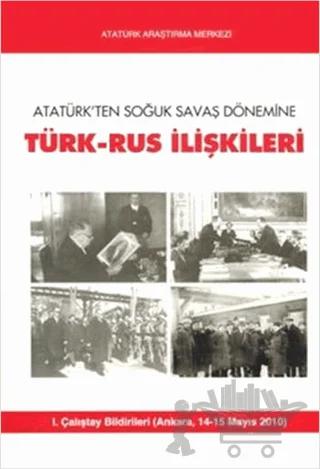 Atatürk'ten Soğuk Savaş Dönemine Türk-Rus İlişkileri