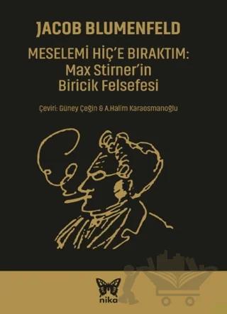 Meselemi Hiç’e Bıraktım: Max Stirner’in Biricik Felsefesi