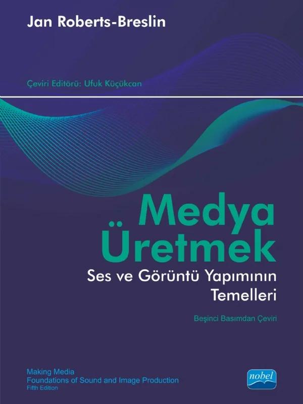 MEDYA ÜRETMEK - Ses ve Görüntü Yapımının Temelleri / MAKING MEDIA - Foundations Of Sound and Image Production