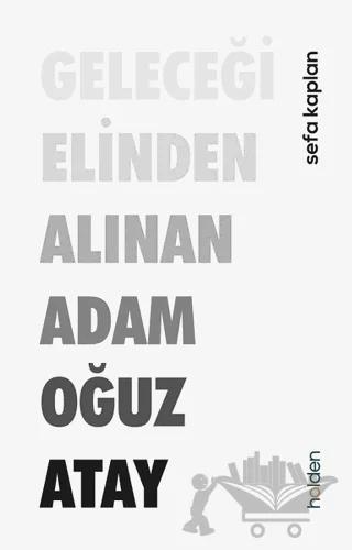 Geleceği Elinden Alınan Adam Oğuz Atay