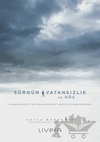 Sürgün, Vatansızlık ve Göç: Hannah Arendt'ten Isaiah Berlin'e Tarihle Satranç Oynamak