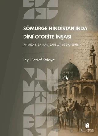 Sömürge Hindistan’ında Dinî Otorite İnşası: Ahmed Rıza Han Barelvî ve Barelvîlik