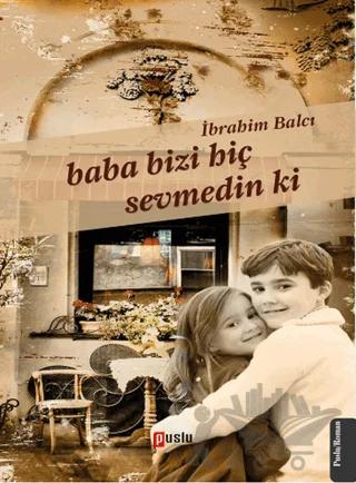 Baba Bizi Hiç Sevmedin Ki