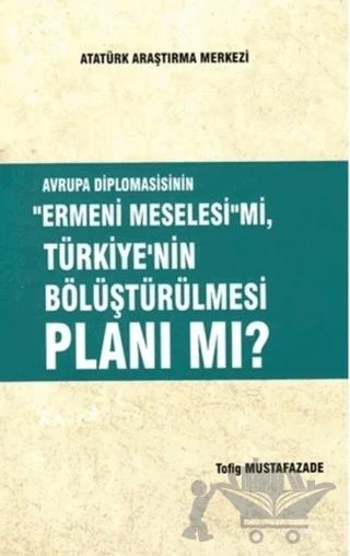 Avrupa Diplomasisinin ''Ermeni Meselesi'' mi, Türkiye'nin Bölüştürülmesi Planı mı?