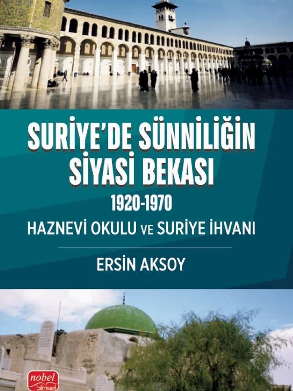 SURİYE’DE SÜNNİLİĞİN SİYASİ BEKASI (1920-1970) Haznevi Okulu ve Suriye İhvanı