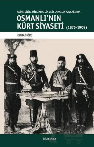 Aşiretçilik Milliyetçilik ve İslamcılık Kavşağında Osmanlı'nın Kürt Siyaseti (1876-1909)