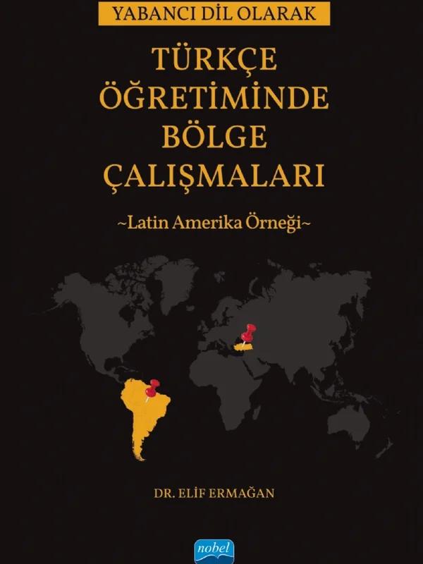 Yabancı Dil Olarak Türkçe Öğretiminde Bölge Çalışmaları: Latin Amerika Örneği