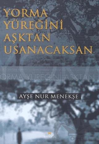 Yorma Yüreğini Aşktan Usanacaksan