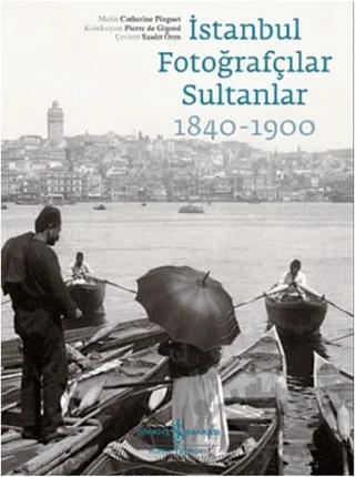 İstanbul Fotoğrafçılar Sultanlar 1840 - 1900