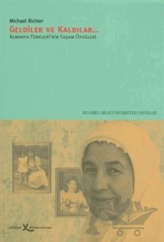 Geldiler ve Kaldılar Almanya Türkleri’nin Yaşam Öyküleri