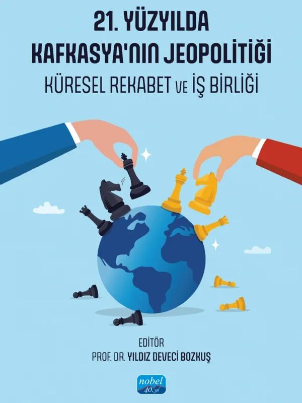 21. YÜZYILDA KAFKASYA’NIN JEOPOLİTİĞİ - Küresel Rekabet ve İş Birliği