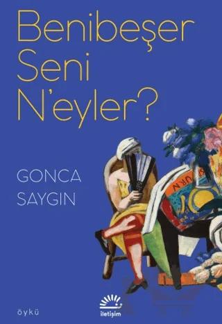 Benibeşer Seni N'eyler? – Gonca Saygın – İletişim Yayınevi kitap kapağı