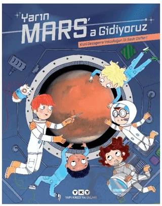 Yarın Mars’a Gidiyoruz - Kızıl Gezegene Yolculuğun İlk Seyir Defteri