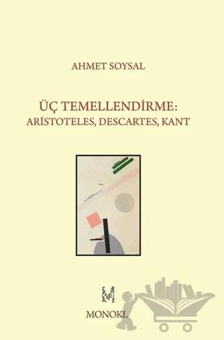 Üç Temellendirme: Aristoteles, Descartes, Kant