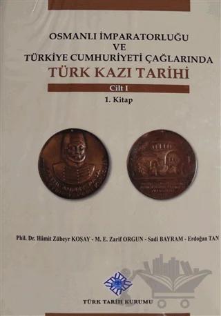 Osmanlı İmparatorluğu ve Türkiye Cumhuriyeti Çağlarında Türk Kazı Tarihi Cilt 1