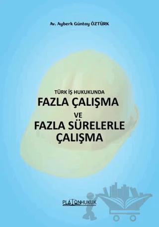 Türk İş HukukundaFazla Çalışma ve Fazla Sürelerle Çalışma