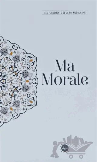 Ma Morale Les Fondements De La Foi Musulmane (Temel İslam Bilgileri Ahlakım) Fransızca