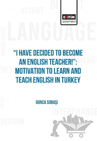 I Have Decided to Become an English Teacher: Motivation to Learn and Teach English in Turkey