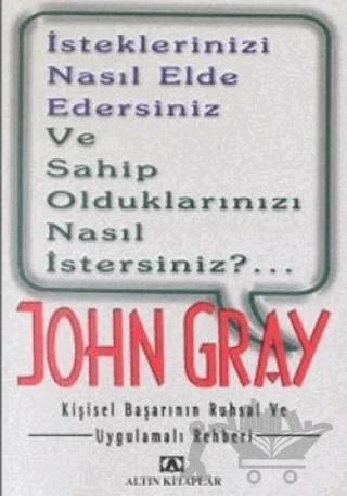 İsteklerinizi Nasıl Elde Edersiniz ve Sahip Olduklarınızı Nasıl İstersiniz?.. Kişisel Başarının Ruhsal ve Uygulamalı Rehberi