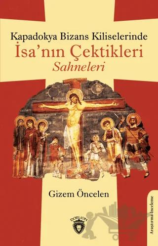 Kapadokya Bizans Kiliselerinde İsa’nın Çektikleri Sahneleri