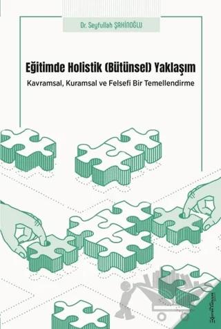 Eğitimde Holistik Yaklaşım - Kavramsal, Kuramsal ve Felsefi Bir Temellendirme