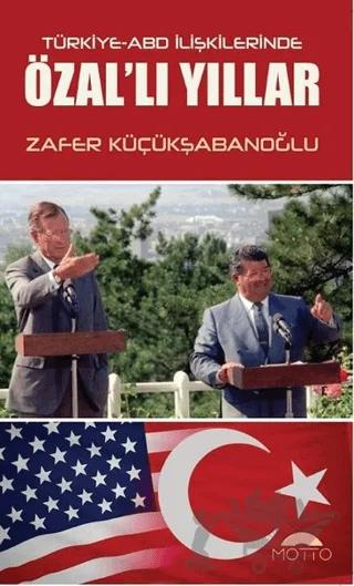 Türkiye-ABD İlişkilerinde Özal'lı Yıllar – Zafer Küçükşabanoğlu – Motto Yayınları kitap kapağı