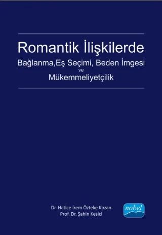 Romantik İlişkilerde Bağlanma, Eş Seçimi, Beden İmgesi ve Mükemmeliyetçilik( ŞAHİN HOCA İÇİN 20 ADET BASILMIŞTI) – Hatice İrem Özteke Kozan, Şahin Kesici – Nobel Akademik Yayıncılık kitap kapağı