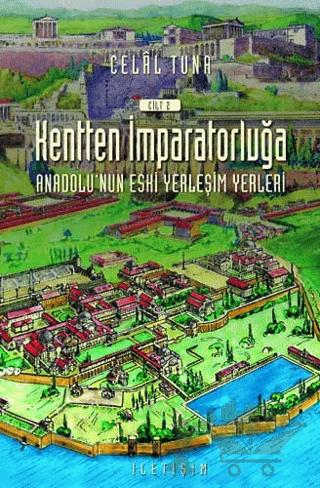 Kentten İmparatorluğa - Anadolu’nun Eski Yerleşim Yerleri 2. Cilt