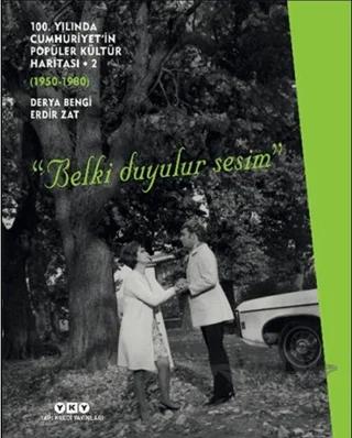 100. Yılında Cumhuriyet’in Popüler Kültür Haritası 2 (1950-1980) “Belki Duyulur Sesim”