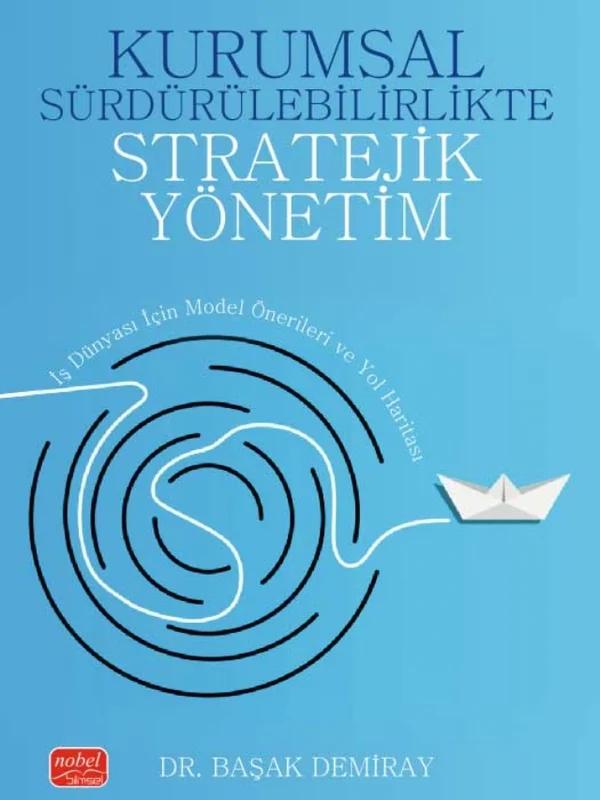 KURUMSAL SÜRDÜRÜLEBİLİRLİKTE STRATEJİK YÖNETİM - İş Dünyası İçin Model Önerileri ve Yol Haritası