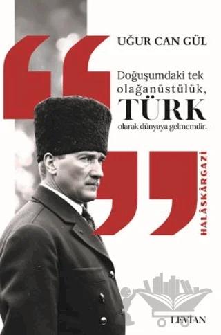Doğuşumdaki Tek Olağanüstülük Türk Olarak Dünyaya Gelmemdir