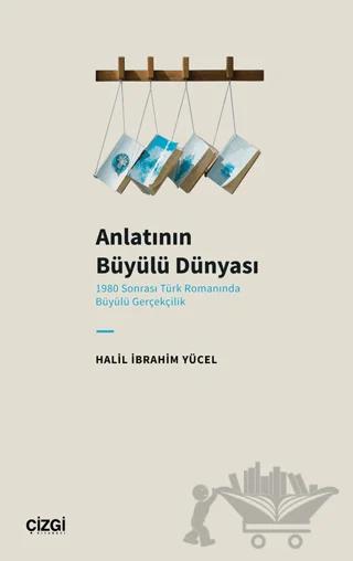 Anlatının Büyülü Dünyası (1980 Sonrası Türk Romanında Büyülü Gerçekçilik)