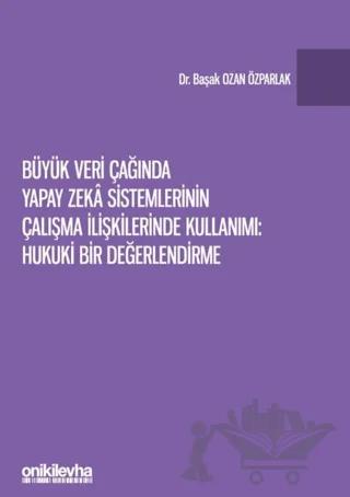 Büyük Veri Çağında Yapay Zeka Sistemlerinin Çalışma İlişkilerinde Kullanımı: Hukuki Bir Değerlendirme