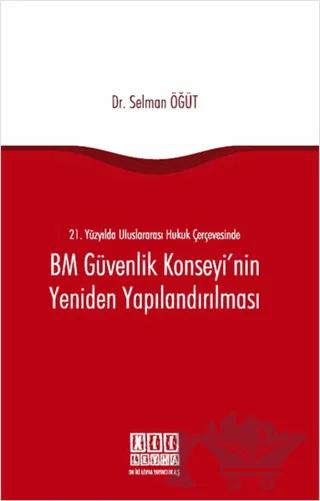 21. Yüzyılda Uluslararası Hukuk Çerçevesinde BM Güvenlik Konseyi'nin Yeniden Yapılandırılması
