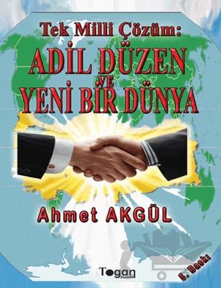 Tek Milli Çözüm: Adil Düzen ve Yeni Bir Dünya – Ahmet Akgül – Togan Yayıncılık kitap kapağı