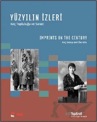 Yüzyılın İzleri - Koç Topluluğu ve Sanat / Imprints on the Century - Koç Group and the Arts