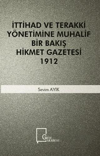 İttihad ve Terakki Yönetimine Muhalif Bir Bakış Hikmet Gazetesi 1912