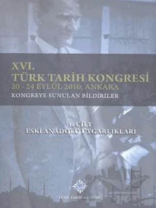 16. Türk Tarih Kongresi 1. Cilt Eski Anadolu Uygarlıkları