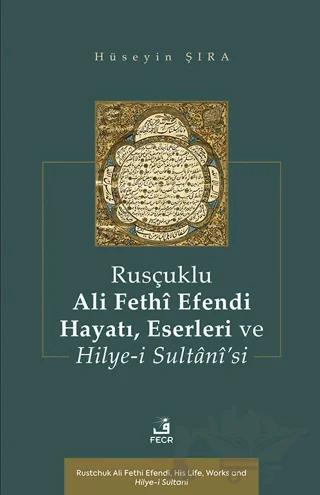 Rusçuklu Ali Fethî Efendi Hayatı Eserleri ve Hilye-i Sultânî’si